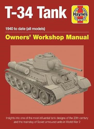 T-34 Tank Owners' Workshop Manual: 1940 to Date (All Models) - Insights Into the Most Influential Tank Designs of the 20th Century and the Mainstay of ... World War 2 (Haynes Owners' Workshop Manual) von Haynes