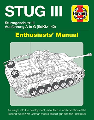 Haynes Stug III Sturmgeschutz III Ausfuhrung S to G SdzKfz 142 Enthusiasts' Manual: An Insight into the Development, Manufacture and Operation of the ... German Mobile Assault Gun and Tank Destroyer