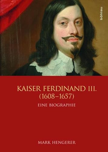 Kaiser Ferdinand III. (1608-1657): Vom Krieg zum Frieden: Eine Biographie (Veröffentlichungen der Kommission für Neuere Geschichte Österreichs, Band 107)