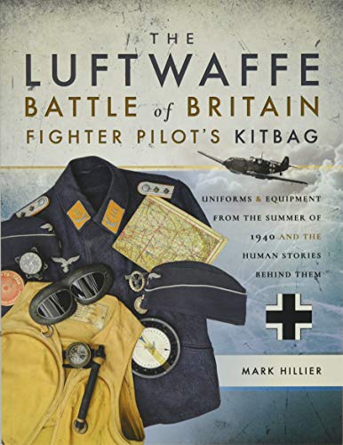 The Luftwaffe Battle of Britain Fighter Pilot's Kitbag: Uniforms & Equipment from the Summer of 1940 and the Human Stories Behind Them von Frontline Books