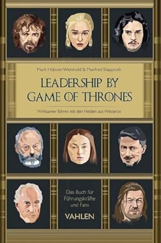 Leadership by Game of Thrones: Wirksamer führen mit den Helden von Westeros