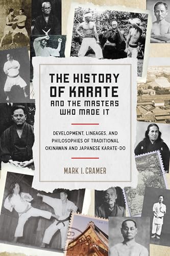 The History of Karate and the Masters Who Made It: Development, Lineages, and Philosophies of Traditional Okinawan and Japanese Karate-do