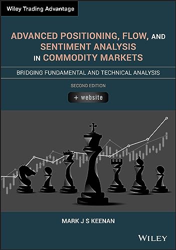 Advanced Positioning, Flow and Sentiment Analysis in Commodity Markets: Bridging Fundamental and Technical Analysis (Wiley Trading Advantage)