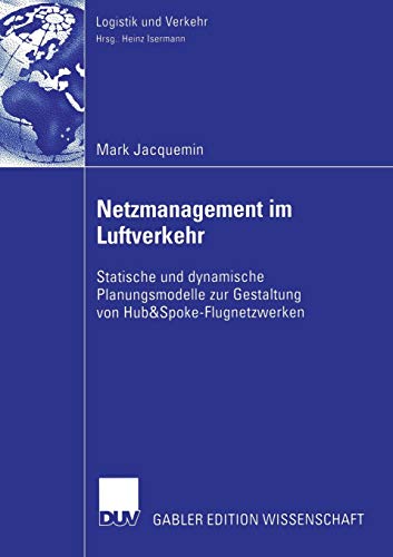 Netzmanagement im Luftverkehr: Statische und Dynamische Planungsmodelle zur Gestaltung von Hub&Spoke-Flugnetzwerken (Logistik und Verkehr) (German Edition) von Deutscher Universitätsvlg