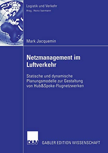 Netzmanagement im Luftverkehr: Statische und Dynamische Planungsmodelle zur Gestaltung von Hub&Spoke-Flugnetzwerken (Logistik und Verkehr) (German Edition) von Deutscher Universitätsvlg