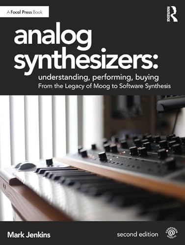 Analog Synthesizers: Understanding, Performing, Buying: From the Legacy of Moog to Software Synthesis Analog Synthesizers: Understanding, Performing, Buying: From the Legacy of Moog to Software Synthesis