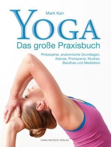 Yoga - Das große Praxisbuch: Philosophie, anatomische Grundlagen, Asanas, Pranayama, Mudras, Bandhas und Meditation