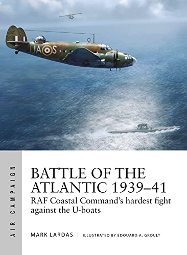 Battle of the Atlantic 1939–41: RAF Coastal Command's hardest fight against the U-boats (Air Campaign, Band 15)