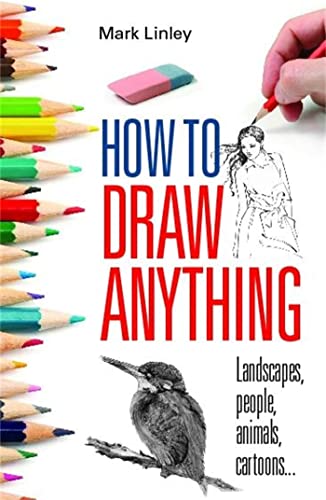 How To Draw Anything: Landscapes, people, animals, cartoons . . .
