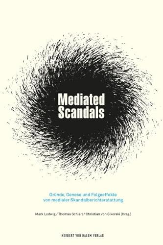 Mediated Scandals: Gründe, Genese und Folgeeffekte von medialer Skandalberichterstattung von Herbert von Halem Verlag