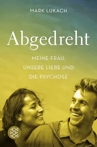 Abgedreht - Meine Frau, unsere Liebe und die Psychose von FISCHERVERLAGE
