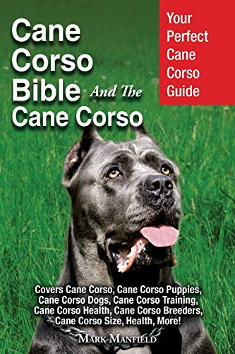 Cane Corso Bible And the Cane Corso: Your Perfect Cane Corso Guide Covers Cane Corso, Cane Corso Puppies, Cane Corso Dogs, Cane Corso Training, Cane ... Breeders, Cane Corso Size, Health, More! von Dym Worldwide Publishers