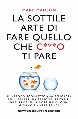 La sottile arte di fare quello che c***o ti pare. Il metodo scorretto (ma efficace) per liberarsi da persone irritanti, falsi problemi e rotture di ... felici (Grandi manuali Newton, Band 457) von Newton Compton