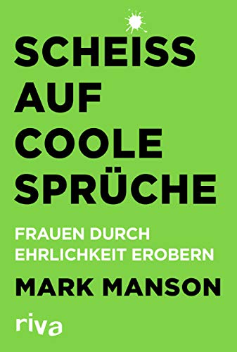 Scheiß auf coole Sprüche: Frauen durch Ehrlichkeit erobern Scheiß auf coole Sprüche: Frauen durch Ehrlichkeit erobern von Riva