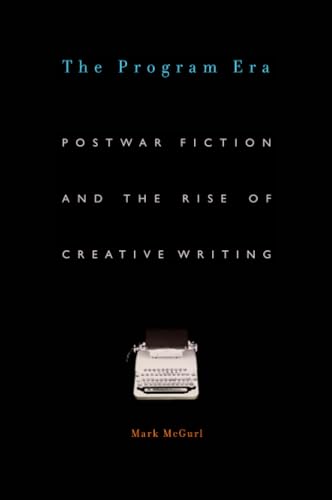 The Program Era: Postwar Fiction and the Rise of Creative Writing