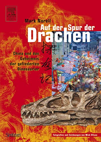 Auf der Spur der Drachen: China und das Geheimnis der gefiederten Dinosaurier von Spektrum Akademischer Verlag