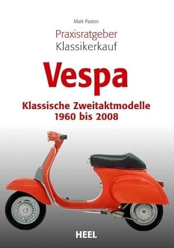Praxisratgeber Klassikerkauf: Vespa: Klassische Zweitaktmodelle 1960 bis 2008 Praxisratgeber Klassikerkauf: Vespa: Klassische Zweitaktmodelle 1960 bis 2008