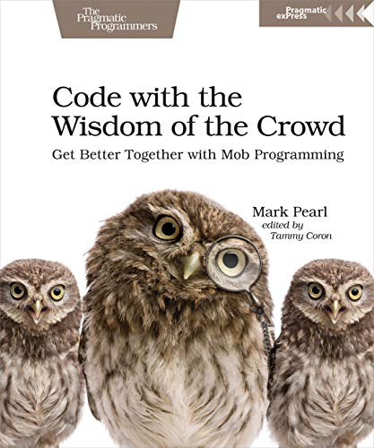 Code with the Wisdom of the Crowd: Get Better Together with Mob Programming von Pragmatic Bookshelf