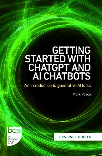 Getting Started with ChatGPT and AI Chatbots: An introduction to generative AI tools (BCS User Guides, Band 1) von BCS, The Chartered Institute for IT