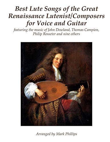 Best Lute Songs of the Great Renaissance Lutenist/Composers for Voice and Guitar: featuring the music of John Dowland, Thomas Campion, Philip Rosseter and nine others von CREATESPACE