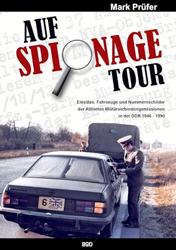 AUF SPIONAGE TOUR: Einsätze, Fahrzeuge und Nummernschilder der Alliierten Militärverbindungsmissionen in der DDR 1946-1990 AUF SPIONAGE TOUR: Einsätze, Fahrzeuge und Nummernschilder der Alliierten Militärverbindungsmissionen in der DDR 1946-1990 von Books on Demand GmbH