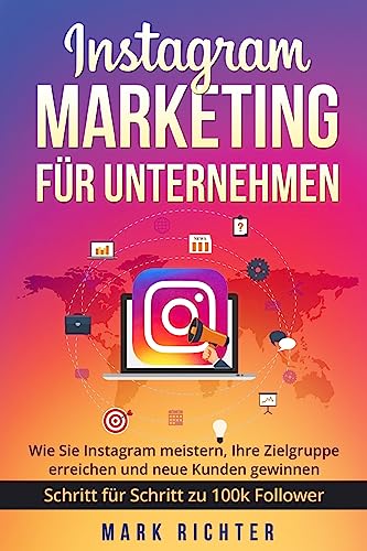 Instagram Marketing für Unternehmen: Wie Sie Instagram meistern, Ihre Zielgruppe erreichen und neue Kunden gewinnen. Schritt für Schritt zu 100k Followern. von CREATESPACE