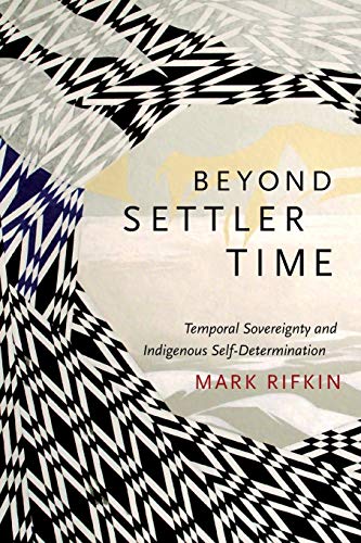 Beyond Settler Time: Temporal Sovereignty and Indigenous Self-Determination Beyond Settler Time: Temporal Sovereignty and Indigenous Self-Determination von Duke University Press