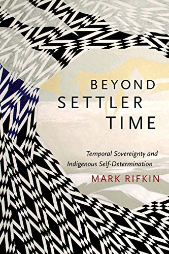 Beyond Settler Time: Temporal Sovereignty and Indigenous Self-Determination von Duke University Press