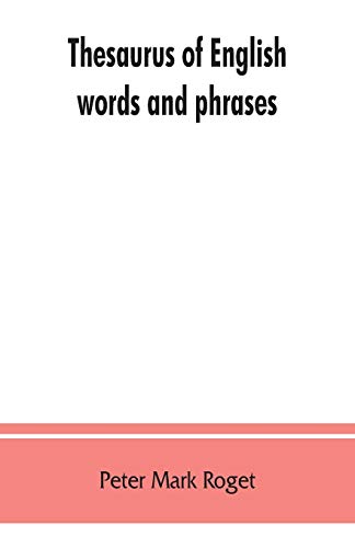 Thesaurus of English words and phrases ; so classified and arranged as to facilitate the expression of ideas and assist in literary composition