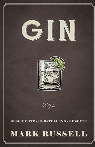 Gin: Geschichte - Herstellung - Rezepte (Gin Buch, Band 1)