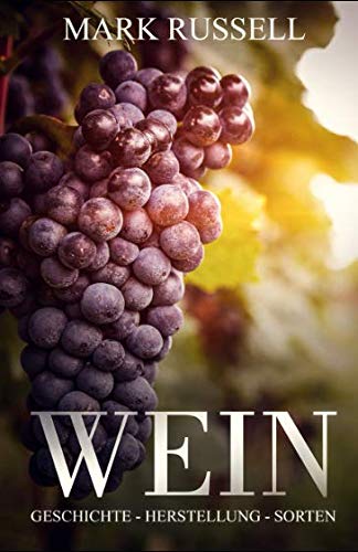 Wein: Geschichte - Herstellung - Sorten (Wein Basiswissen / Grundlagen, Band 1) von Independently published