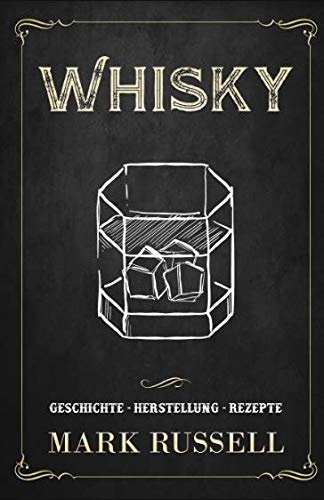 Whisky: Geschichte - Herstellung - Rezepte (Whisky Buch, Band 1)