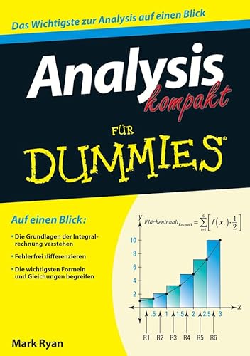 Analysis kompakt für Dummies: Auf einen Blick: Die Grundlagen der Integralrechnung verstehen. Fehlerfrei differenzieren. Die wichtigsten Formeln und Gleichungen begreifen