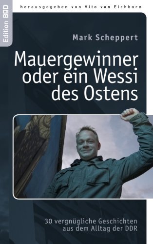 Mauergewinner oder ein Wessi des Ostens: 30 vergnügliche Geschichten aus dem Alltag der DDR