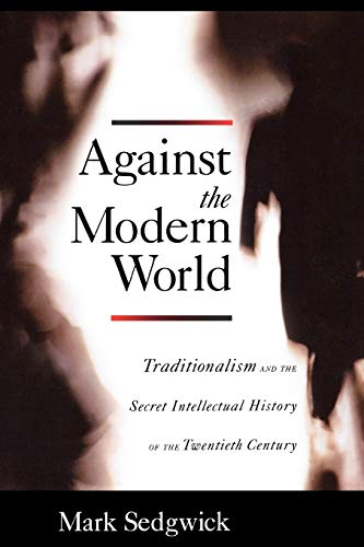 Against the Modern World: Traditionalism and the Secret Intellectual History of the Twentieth Century Against the Modern World: Traditionalism and the Secret Intellectual History of the Twentieth Century von OUP USA