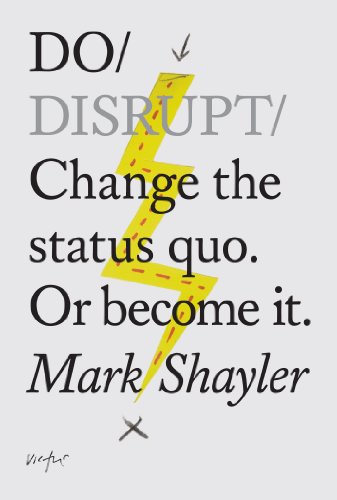 Do Disrupt: Change the Status Quo, or Become It (Do Books)