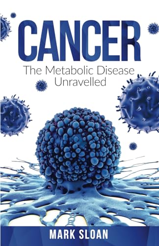 Cancer: The Metabolic Disease Unravelled (The Real Truth About Cancer, Band 2)