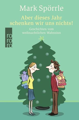 Aber dieses Jahr schenken wir uns nichts!: Geschichten vom weihnachtlichen Wahnsinn von Rowohlt