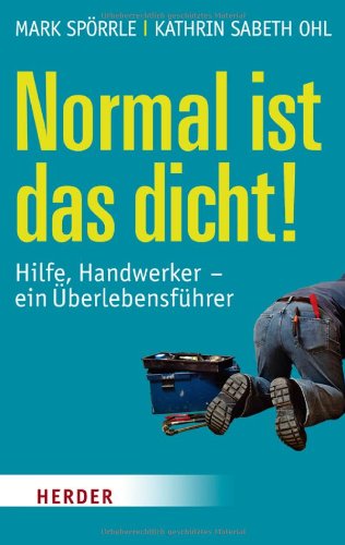 Normal ist das dicht!: Hilfe, Handwerker - ein Überlebensführer