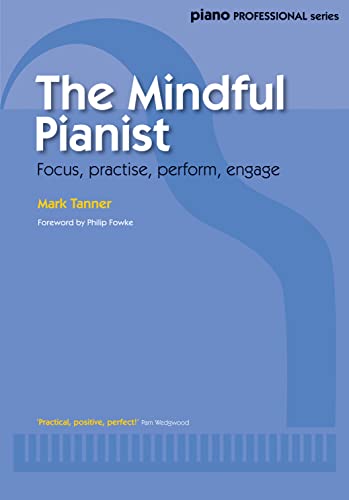 The Mindful Pianist: Focus, Practice, Perform, Engage (Piano Professionial)