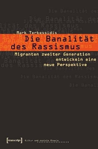 Die Banalität des Rassismus: Migranten zweiter Generation entwickeln eine neue Perspektive (Kultur und soziale Praxis) von Transcript Verlag