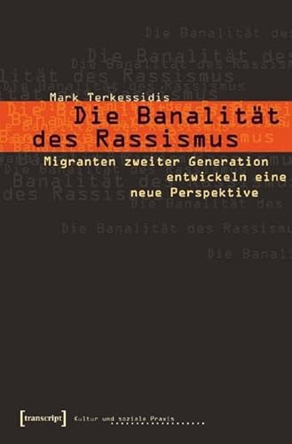 Die Banalität des Rassismus: Migranten zweiter Generation entwickeln eine neue Perspektive (Kultur und soziale Praxis)