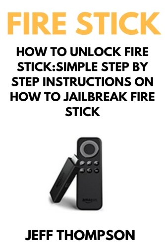 How to Unlock Fire Stick: How to Jailbreak a Firestick (Step by Step guide to Unlock FireStick with screenshots) von CreateSpace Independent Publishing Platform