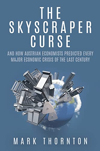 The Skyscraper Curse: And How Austrian Economists Predicted Every Major Economic Crisis of the Last Century The Skyscraper Curse: And How Austrian Economists Predicted Every Major Economic Crisis of the Last Century