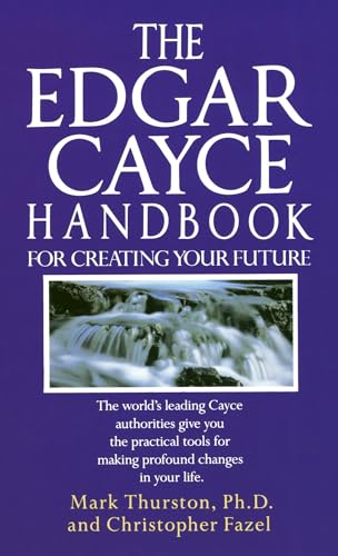 The Edgar Cayce Handbook for Creating Your Future: The World's Leading Cayce Authorities Give You the Practical Tools for Making Profound Changes in Your Life von BALLANTINE GROUP