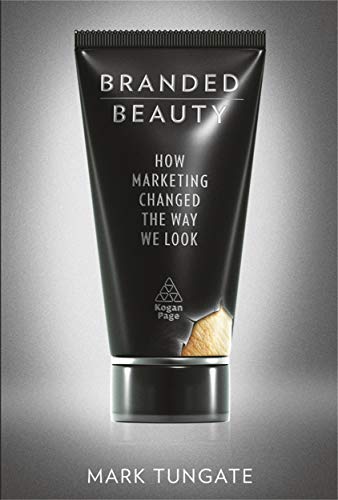 Branded Beauty: How Marketing Changed the Way We Look von Kogan Page