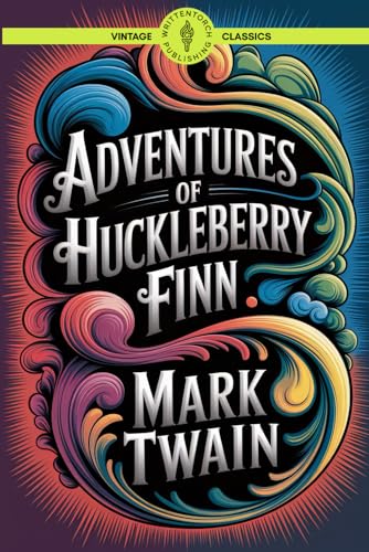Adventures of Huckleberry Finn: A Mississippi River Adventure of Freedom and Rebellion Classic Vintage Literature Adventures of Huckleberry Finn: A Mississippi River Adventure of Freedom and Rebellion Classic Vintage Literature von Writtentorch Publishing