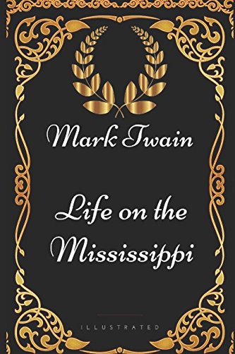 Life on the Mississippi: By Mark Twain - Illustrated