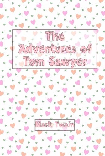 The Adventures of Tom Sawyer: St. Valentine’s Special Gift Edition The Adventures of Tom Sawyer: St. Valentine’s Special Gift Edition von Independently published
