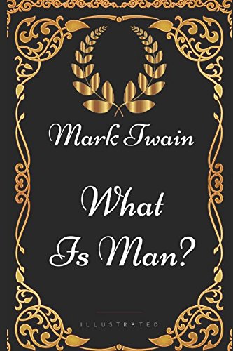 What Is Man?: By Mark Twain - Illustrated